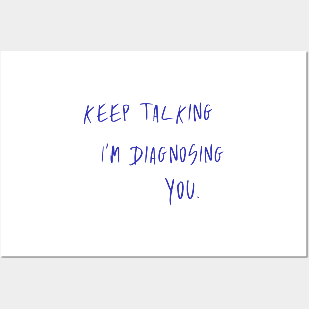 Keep Talking I'm Diagnosing You Slogan Wall Art by TeeTime